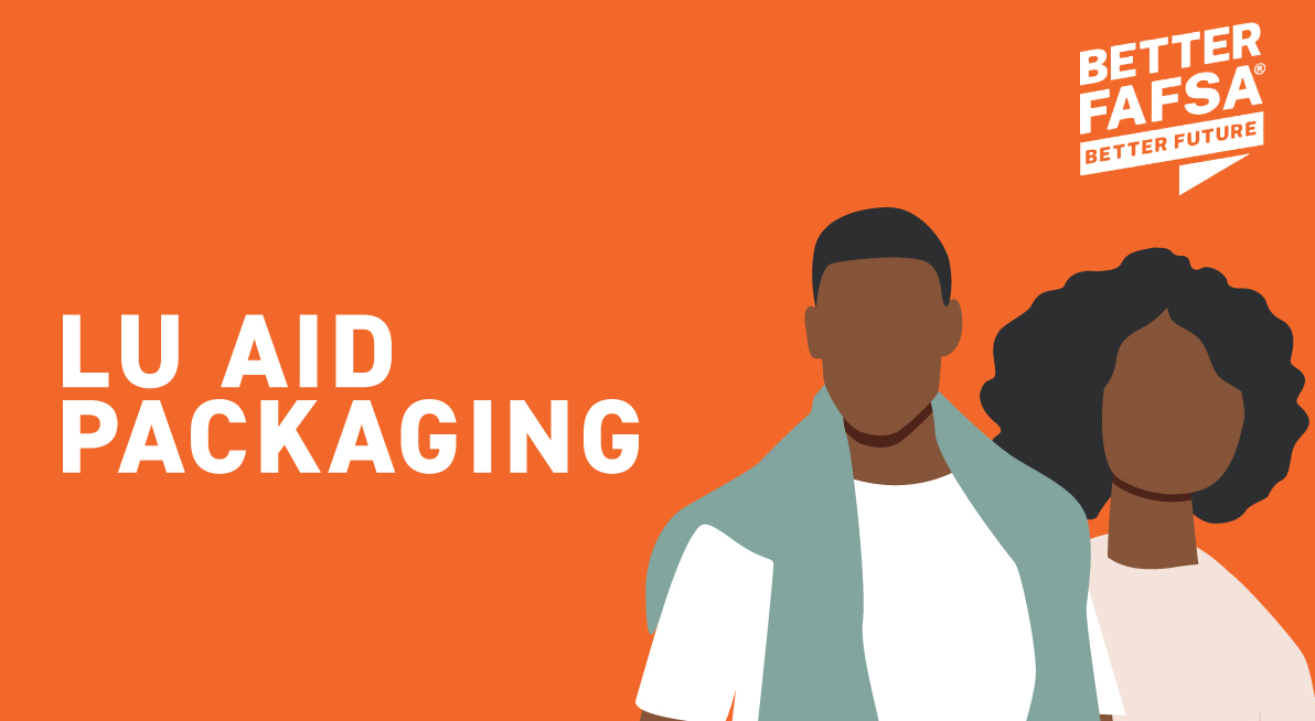 Graphic of a Black male and Black female. The words LU Aid Packaging, and a logo for the U.S. Department of Education's Better FAFSA logo are also included